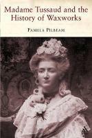 Madame Tussaud: and the History of Waxworks - Pamela Pilbeam - cover