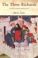 The Three Richards: Richard I, Richard II and Richard III - Nigel Saul - cover
