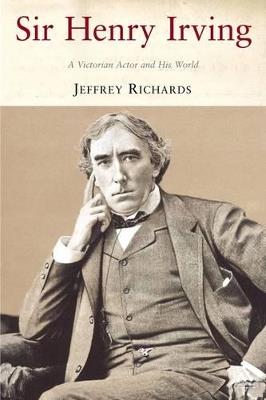 Sir Henry Irving: A Victorian Actor and his World - Jeffrey Richards - cover
