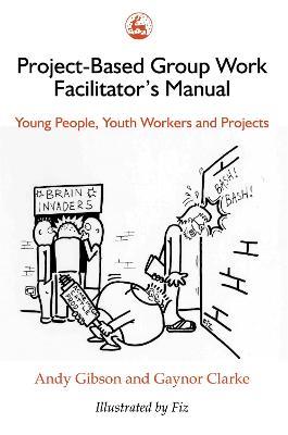 Project-Based Group Work Facilitator's Manual: Young People, Youth Workers and Projects - Andy Gibson - cover
