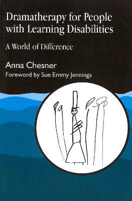 Dramatherapy for People with Learning Disabilities: A World of Difference - Anna Chesner - cover