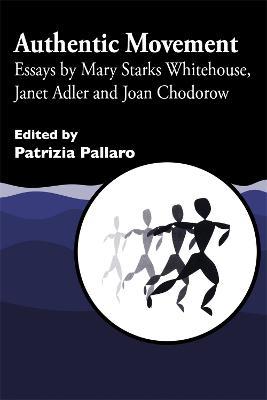 Authentic Movement: Essays by Mary Starks Whitehouse, Janet Adler and Joan Chodorow - cover