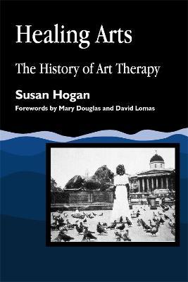 Healing Arts: The History of Art Therapy - Susan Hogan - cover