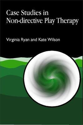 Case Studies in Non-directive Play Therapy - Virginia Ryan,Kate Wilson - cover