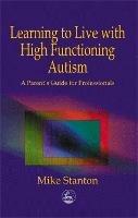 Learning to Live with High Functioning Autism: A Parent's Guide for Professionals - Mike Stanton - cover