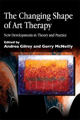 The Changing Shape of Art Therapy: New Developments in Theory and Practice - cover
