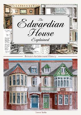 The Edwardian House Explained: A Brief History of British Architecture from 1900-1914 - Trevor Yorke - cover