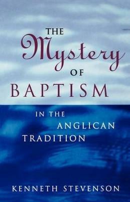 The Mystery of Baptism: In the Anglican Tradition - Kenneth Stevenson - cover