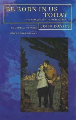 Be Born in Us Today: The Message of the Incarnation for Today - John Davies - cover