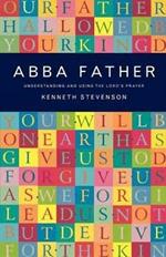 Abba Father: Understanding and Using the Lord's Prayer