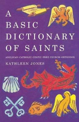 A Basic Dictionary of Saints: Anglican, Catholic, Free Church and Orthodox - Kathleen Jones - cover