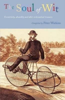 The Soul of Wit: Eccentricity, Absurdity and Other Ecclesiastical Treasures - Peter Watkins - cover
