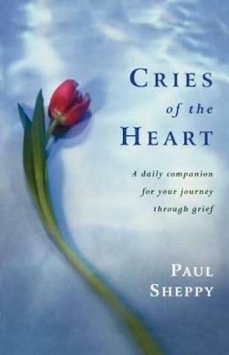 Cries of the Heart: A Daily Companion for Your Journey Through Grief - Paul Sheppy - cover