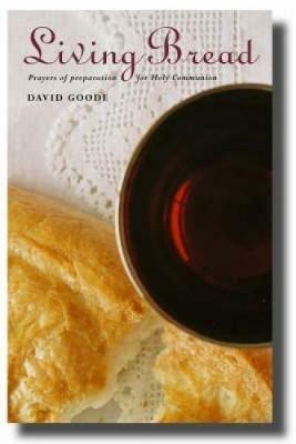 Living Bread: Prayers and Preparation for Holy Communion - David Goode - cover