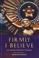 Firmly I Believe: An Oxford Movement Reader - Raymond Chapman - cover