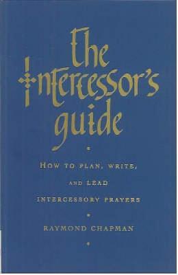 The Intercessor's Guide: How to Plan, Write and Lead Intercessory Prayers - Raymond Chapman - cover
