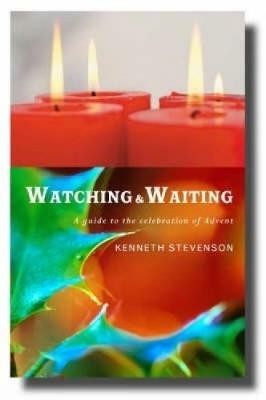 Watching and Waiting: A Guide to the Celebration of Advent - Kenneth Stevenson - cover