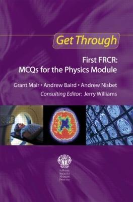 Get Through First FRCR: MCQs for the Physics Module - Grant Mair,Andrew Baird,Andrew Nisbet - cover