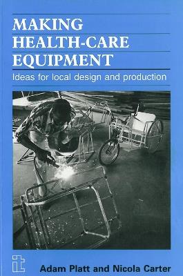 Making Health Care Equipment: Ideas for local design and production - Adam Platt - cover