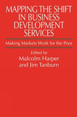 Mapping the Shift in Business Development Services: Making markets work for the poor - Malcolm Harper - cover