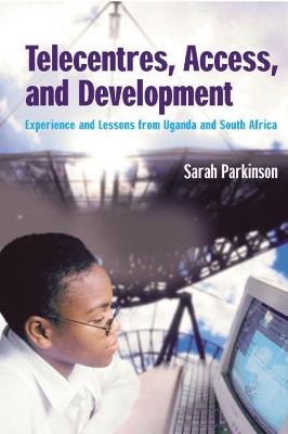 Telecentres, Access, and Development:: Experience and Lessons from Uganda and South Africa - Sarah Parkinson - cover