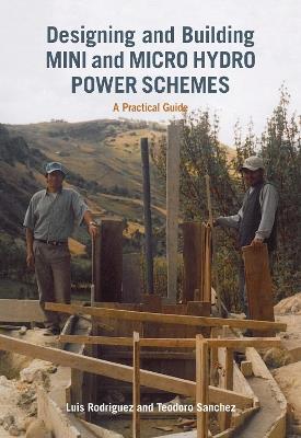 Designing and Building Mini and Micro Hydro Power Schemes - Luis Rodriguez,Teodoro Sanchez - cover