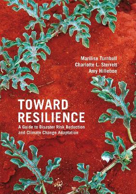Toward Resilience: A guide to disaster risk reduction and climate change adaptation - Marilise Turnbull,Charlotte Sterrett,Amy Hilleboe - cover