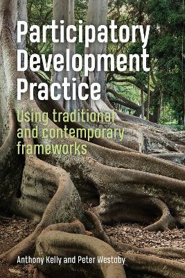 Participatory Development Practice: Using traditional and contemporary frameworks - Anthony Kelly,Peter Westoby - cover