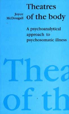 Theatres of the Body: Psychoanalytic Approach to Psychosomatic Illness - Joyce McDougall - cover