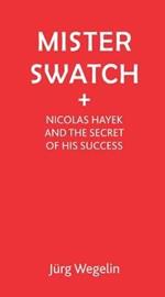 Mister Swatch: Nicolas Hayek and the Secret of Success