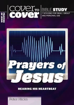 The Prayers of Jesus: Hearing His Heartbeat - Peter Hicks - cover