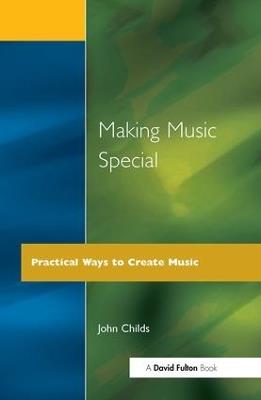Making Music Special: Practical Ways to Create Music - John Childs - cover