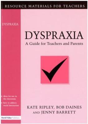 Dyspraxia: A Guide for Teachers and Parents - Kate Ripley,Bob Daines,Jenny Barrett - cover