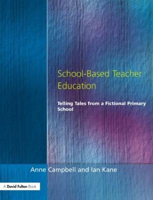 School-Based Teacher Education: Telling Tales from a Fictional Primary School - Anne Campbell,Ian Kane - cover