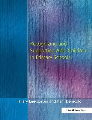 Recognising and Supporting Able Children in Primary Schools - Hilary Lee-Corbin,Pam Denicolo - cover