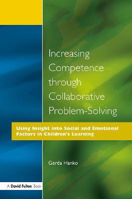 Increasing Competence Through Collaborative Problem-Solving: Using Insight Into Social and Emotional Factors in Children's Learning - Gerda Hanko - cover