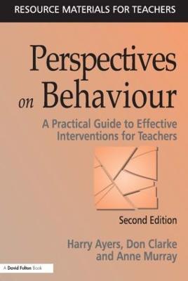 Perspectives on Behaviour: A Practical Guide to Effective Interventions for Teachers - Harry Ayers,Don Clarke,Anne Murray - cover
