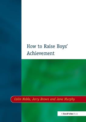 How to Raise Boys' Achievement - Colin Noble,Jerry Brown,Jane Murphy - cover