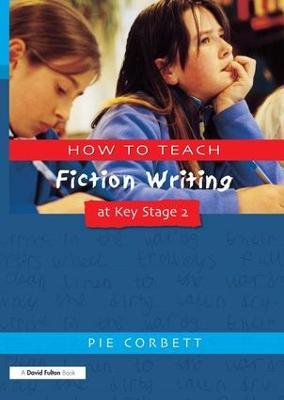 How to Teach Fiction Writing at Key Stage 2 - Pie Corbett - cover