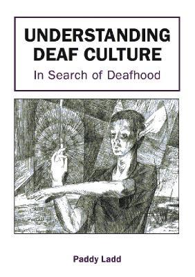Understanding Deaf Culture: In Search of Deafhood - Paddy Ladd - cover