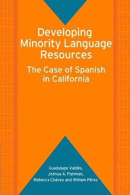 Developing Minority Language Resources: The Case of Spanish in California - Guadalupe Valdes,Joshua A. Fishman,Rebecca Chavez - cover