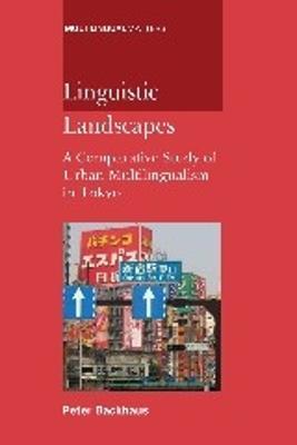 Linguistic Landscapes: A Comparative Study of Urban Multilingualism in Tokyo - Peter Backhaus - cover