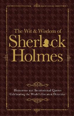 The Wit & Wisdom of Sherlock Holmes: Humorous and Inspirational Quotes Celebrating the World's Greatest Detective - Malcolm Croft - cover