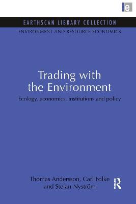Trading with the Environment: Ecology, economics, institutions and policy - Thomas Andersson,Carl Folke,Stefan Nystrom - cover
