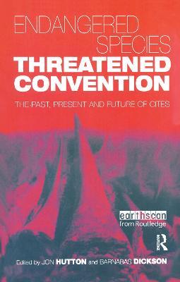 Endangered Species Threatened Convention: The Past, Present and Future of CITES, the Convention on International Trade in Endangered Species of Wild Fauna and Flora - Barnabas Dickson - cover