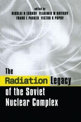 The Radiation Legacy of the Soviet Nuclear Complex: An Analytical Overview - Nikolai N. Egorov,Vladimir M. Novikov,Frank L. Parker - cover