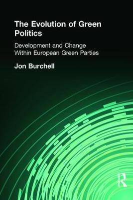 The Evolution of Green Politics: Development and Change Within European Green Parties - Jon Burchell - cover