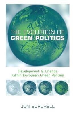 The Evolution of Green Politics: Development and Change Within European Green Parties - Jon Burchell - cover