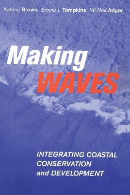 Making Waves: Integrating Coastal Conservation and Development - Katrina Brown,Emma L. Tompkins,Neil Adger - cover