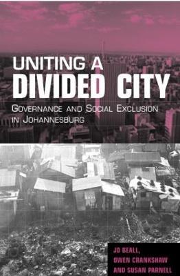 Uniting a Divided City: Governance and Social Exclusion in Johannesburg - Jo Beall,Owen Crankshaw,Susan Parnell - cover